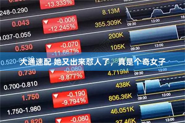 大通速配 她又出来怼人了，真是个奇女子